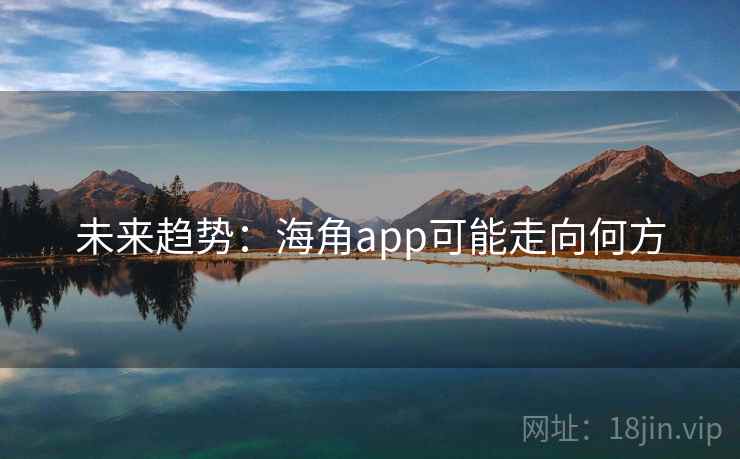 未来趋势:海角app可能走向何方  第2张 未来趋势:海角app可能走向何方  第2张