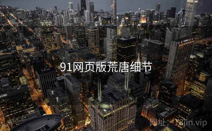91网页版荒唐细节  第1张 91网页版荒唐细节  第1张