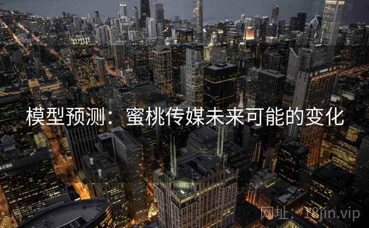 模型预测:蜜桃传媒未来可能的变化