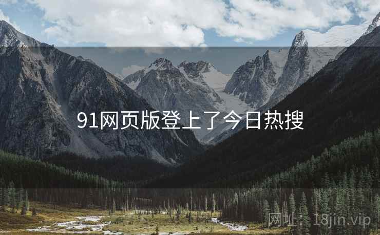91网页版登上了今日热搜  第2张 91网页版登上了今日热搜  第2张