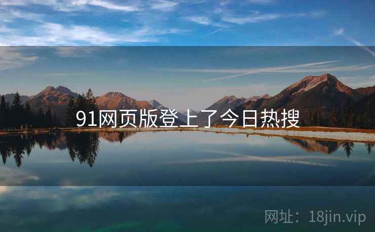 91网页版登上了今日热搜  第1张 91网页版登上了今日热搜  第1张