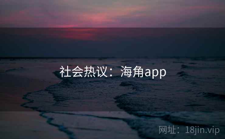 社会热议:海角app