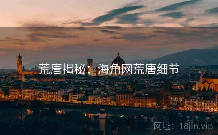 荒唐揭秘:海角网荒唐细节