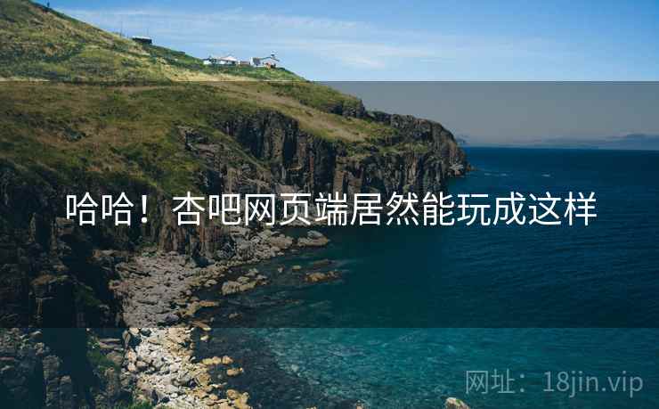 哈哈!杏吧网页端居然能玩成这样