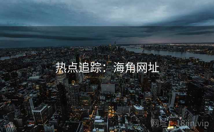 热点追踪:海角网址