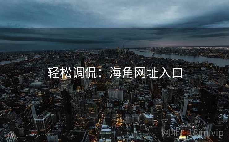 轻松调侃:海角网址入口