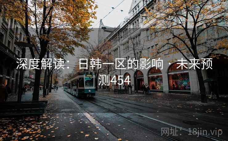 深度解读:日韩一区的影响 · 未来预测454