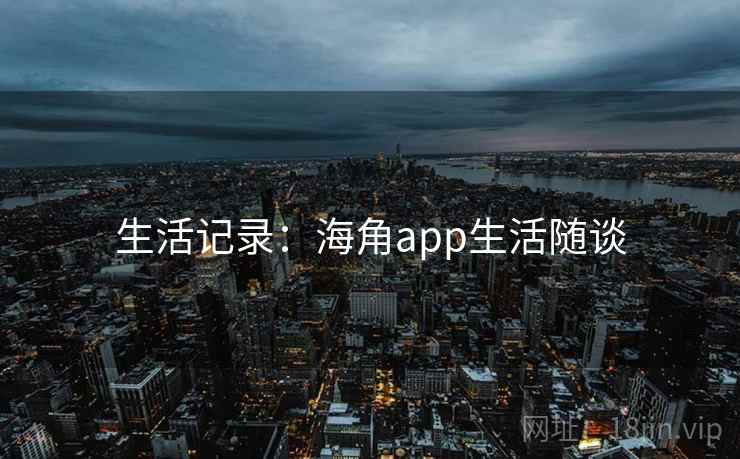 生活记录:海角app生活随谈