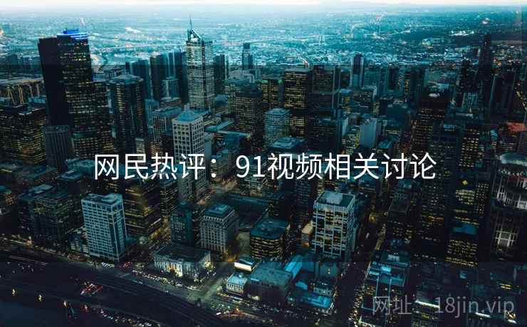 网民热评:91视频相关讨论