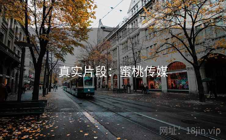 真实片段:蜜桃传媒